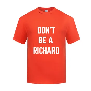 Забавная Хлопковая футболка Don't Be a Richard, Обалденная Мужская Летняя Футболка С Круглым Вырезом и коротким рукавом, Одежда